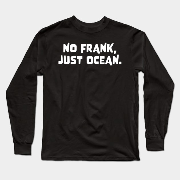 Frank Ocean Merch No Frank Just Ocean Long Sleeve T-Shirt by Thomas-Mc